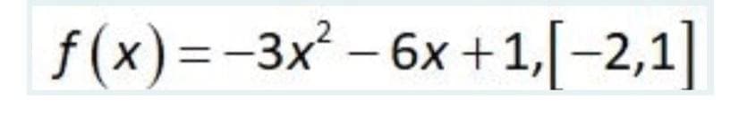 f (x)--3x - 6х +1,[-2,1]
