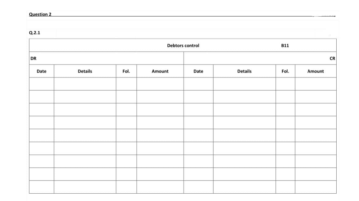 Question 2
Q.2.1
Debtors control
B11
DR
CR
Date
Details
Fol.
Amount
Date
Details
Fol.
Amount
