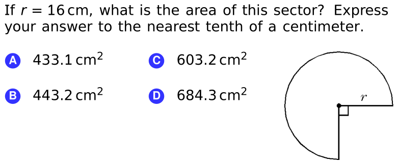 If r = 16 cm, what is the area of this sector? Express
your answer to the nearest tenth of a centimeter.
%|
A 433.1 cm²
© 603.2 cm?
® 443.2 cm?
O 684.3cm²
