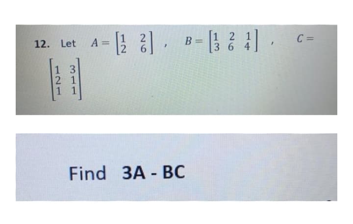 1 2 1
364
C =
2
6.
12. Let
A =
B =
13
2 1
1 1
Find ЗA- BС
