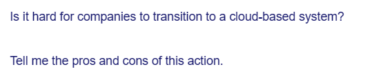 Is it hard for companies to transition to a cloud-based system?
Tell me the pros and cons of this action.