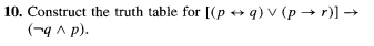 10. Construct the truth table for [(pq) v (pr)] →
(-q ^p).