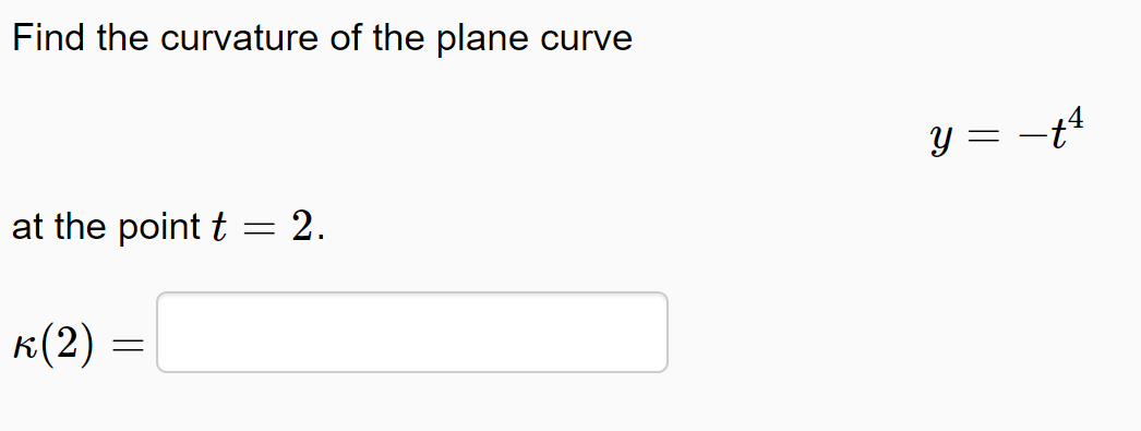 Find the curvature of the plane curve
y = -t
at the point t = 2.
k(2) :
