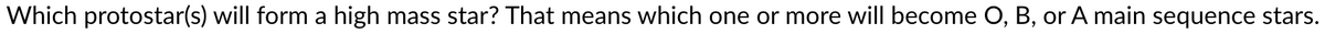 Which protostar(s) will form a high mass star? That means which one or more will become O, B, or A main sequence stars.