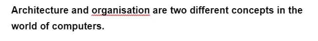 Architecture and organisation are two different concepts in the
world of computers.