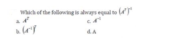 Which of the following is always equal to (4)
a. A
c. A
b. (a"}
d. A
