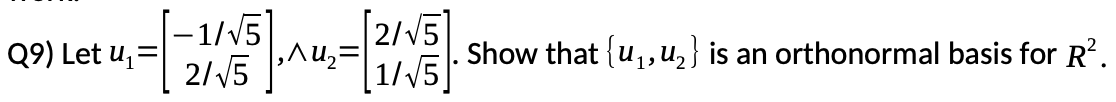 [-1/5]
2/ 5
[2/V5]
[1//5]
Q9) Let u,=
,AU2=
Show that {u1,u,} is an orthonormal basis for R².
