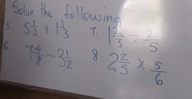 Solve the following
5. 5/1/2+1/²/3
T. 12
2
1/33=3/530
6.
74-3 1/2 * 2 3 × $
8.
6
PN/M