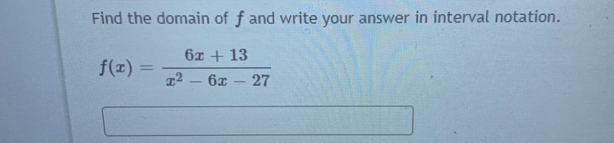 Find the domain of f and write your answer in interval notation.
6x + 13
f(x) =
12 6x 27
