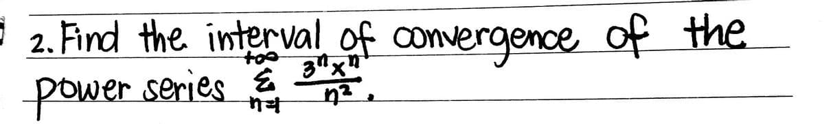 • 2. Find the interval of convergence of the
3
power series &
not
n²
3