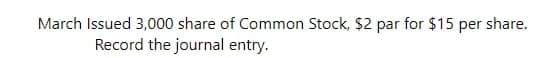 March Issued 3,000 share of Common Stock, $2 par for $15 per share.
Record the journal entry.