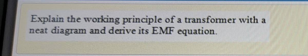 Explain the working principle of a transformer with a
neat diagram and derive its EMF equation.
