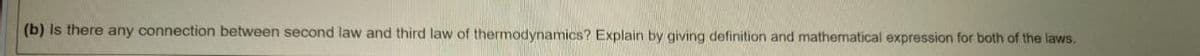 (b) Is there any connection between second law and third law of thermodynamics? Explain by giving definition and mathematical expression for both of the laws.
