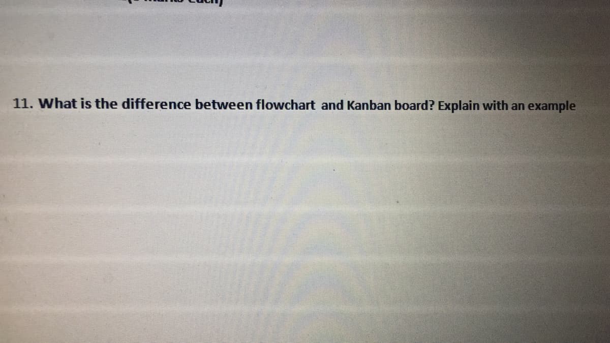 11. What is the difference between flowchart and Kanban board? Explain with an example
