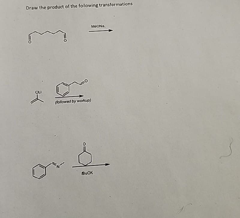 Draw the product of the following transformations
(followed by workup)
BuOK
MeONa,