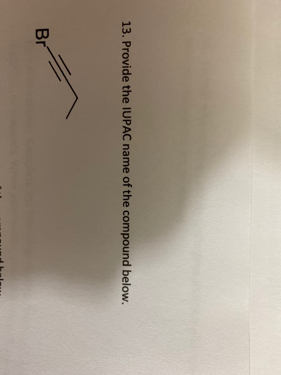 13. Provide the IUPAC name of the compound below.
Br
