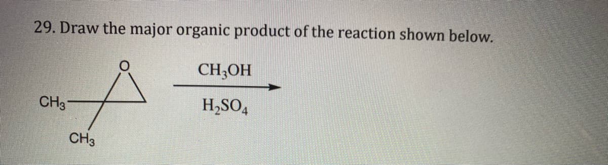 29. Draw the major organic product of the reaction shown below.
CH;OH
CH3-
H,SO4
CH3
