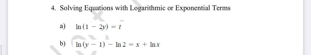 4. Solving Equations with Logarithmic or Exponential Terms
a)
In (1 – 2y) = t
b)
In (y – 1) – n 2 = x + Inx
