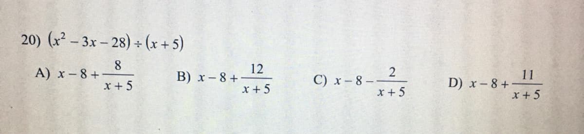 20) (x - 3x – 28) + (x + 5)
8.
A) x-8+ -
x + 5
12
B) x-8+
C) x- 8 – 2
x + 5
11
D) x – 8 + -
x + 5
x + 5
