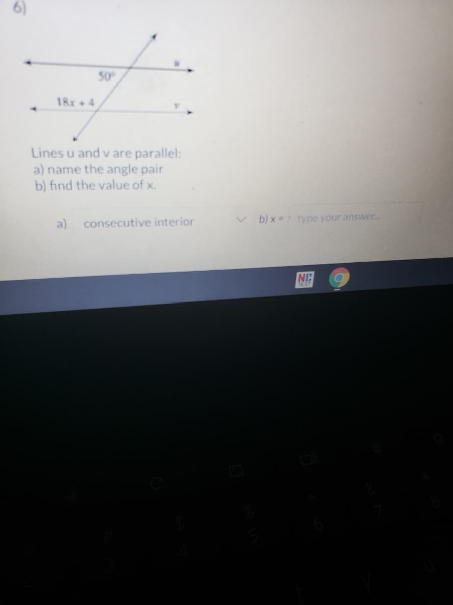 6)
50
18x+4
Lines u and v are parallel:
a) name the angle pair
b) find the value of x.
a) consecutive interior
b) x = type your answer.
NC
TEST
