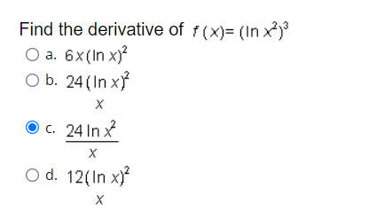 Find the derivative of f(x)= (In x)
O a. 6x(In x)?
O b. 24 (In xỷ
O c. 24 In x
O d. 12(In x)
