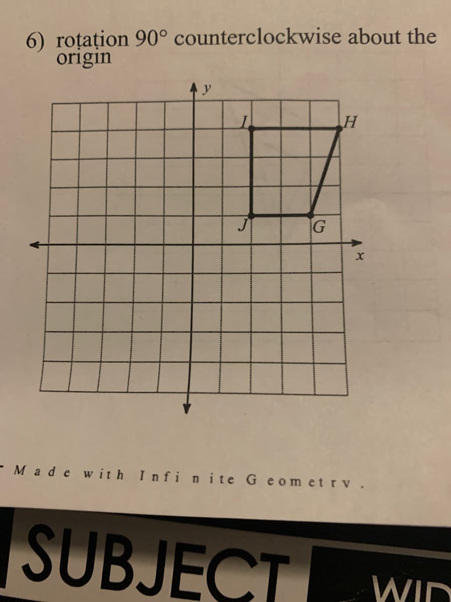 6) roțațion 90° counterclockwise about the
origin
G
-Made w ith Infinite G eometrv.
SUBJECT
WID
