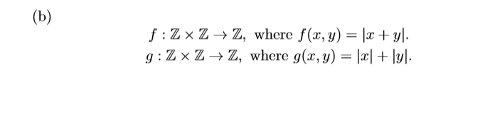 (b)
f :Z × Z → Z, where f(x, y) = |x+ y].
g :Z x Z → Z, where g(x, y) = |x|+ |y|.
