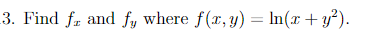 3. Find fr and fy where f(x, y) = In(x+ y?).
