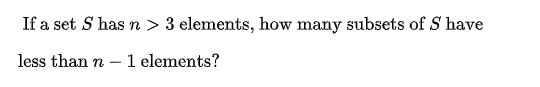 If a set S has n > 3 elements, how many subsets of S have
less than n – 1 elements?
