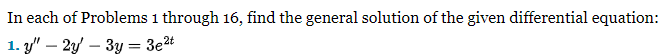 In each of Problems 1 through 16, find the general solution of the given differential equation:
1. y" - 2y - 3y = 3e²t