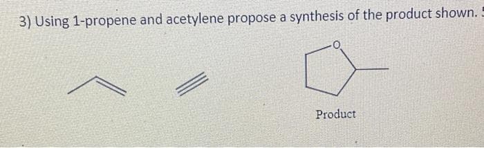 3) Using 1-propene and acetylene propose a synthesis of the product shown. 5
Product