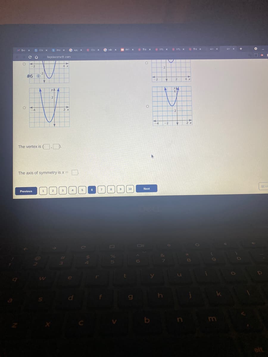 * T x
** x T x
X
V Des X
S Cri x
S Uri x
Ap X
* Ch x
Grels
Urt x
bigideaemath com
-2
4 x
-2
#6 1
-2
2
4 x
yA A
2
4
2 x
-4
-2
2 x
The vertex is ( .D.
The axis of symmetry is x=
X.
10
Next
Previous
7O
8
g
elt
