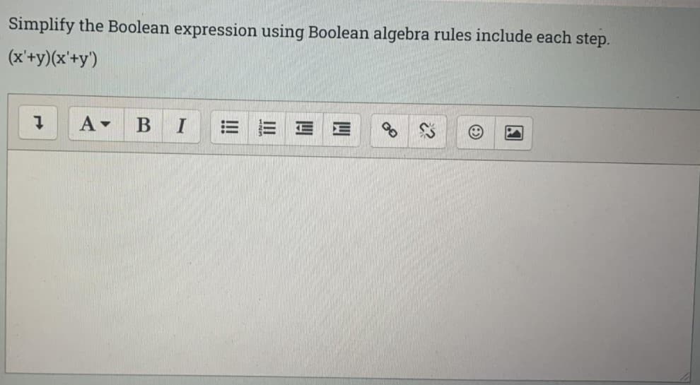 Simplify the Boolean expression using Boolean algebra rules include each step.
(x'+y)(x'+y')
A-
B
国
四
四
!!!
