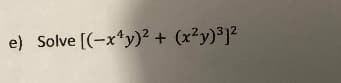e) Solve [(-x*y)² + (x²y)³]²
