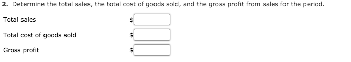 2. Determine the total sales, the total cost of goods sold, and the gross profit from sales for the period.
Total sales
Total cost of goods sold
Gross profit
%24
%24
