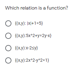 Which relation is a function?
O {(x,y): [x|+1=5}
O {(x,y):5x^2+y=2y-x}
O {(x,y):x-2sy}
O {(x.y):2x^2-y^2=1}
