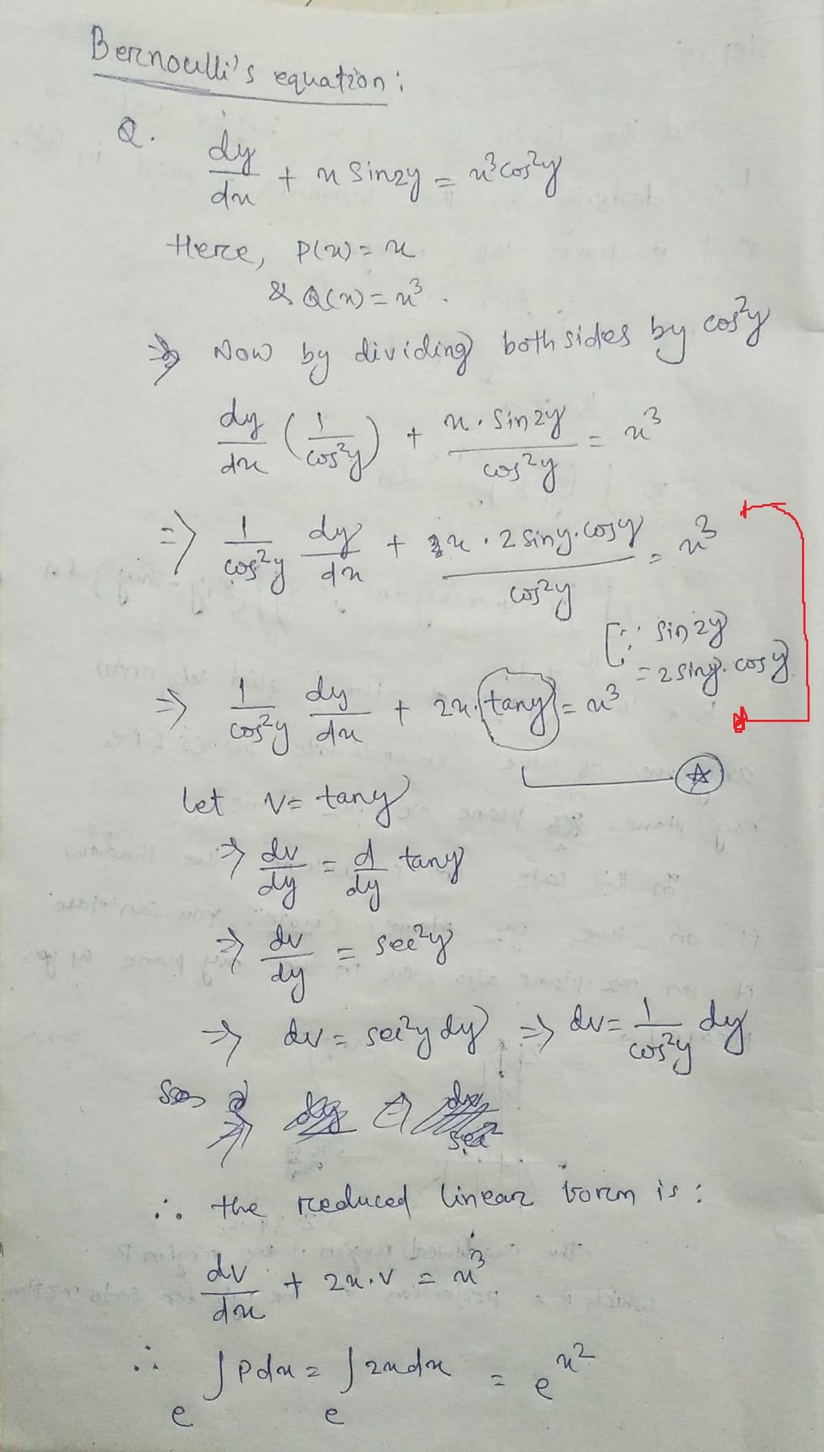 Bernoulli's equation:
Q.
dy
+ m Sinzy
don
= necosty
Herce, PlW = e
& Q(^) = n°
.3
Now by by cosy
dy
dividing both sides
no Sin2y
cos y
dy + 34 2 Siny.comy
cosy din
cosry
Cos
I dy
costy du
t 24
let
Ve tany
う u
dv
d tany
dy
dy
dv
seety'
ニ
du= I
corry dy
de = seity dy
. the reduced linear borem is:
du
:-
Jedaz Jande
