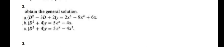 obtain the general solution.
a.(D2 – 3D + 2)y = 2x³ – 9x² + 6x.
b.(D² + 4)y = 5 e* – 4x.
c. (D² + 4)y = 5 e - 4x².
3.
