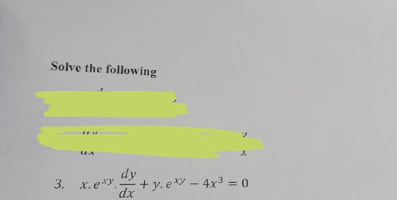 Solve the following
dy
+ y.exy - 4x3 = 0
xp.
3.
X. ey
%3D
-
