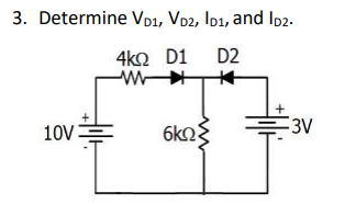 3. Determine VD1, Vd2, Ip1, and Ip2-
4ko D1 D2
10V
6k2
3V
