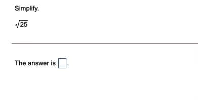 Simplify.
V25
The answer is
