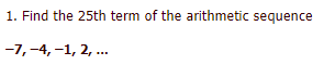 1. Find the 25th term of the arithmetic sequence
-7,-4, -1, 2, ..
