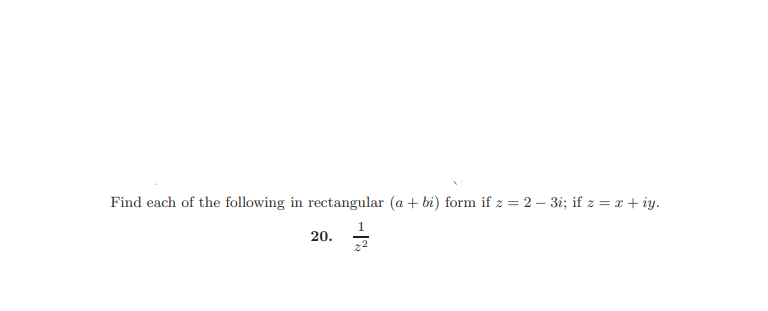 Find each of the following in rectangular (a + bi) form if z = 2 – 3i; if z = x + iy.
20.
