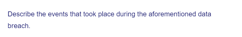 Describe the events that took place during the aforementioned data
breach.