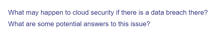 What may happen to cloud security if there is a data breach there?
What are some potential answers to this issue?