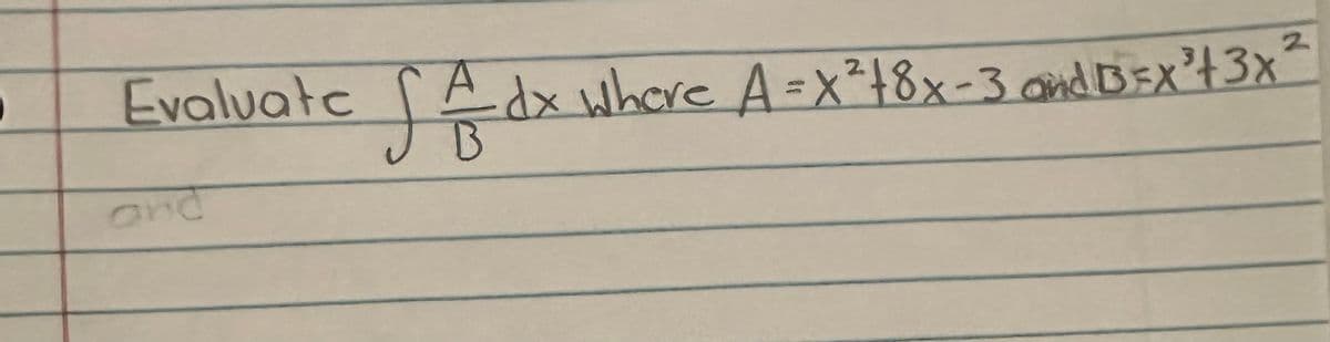 J
Evaluate
and
2
√ & dx where A = x ² +8x-3 and B=x² + 3x²