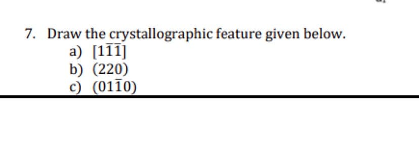 7. Draw the crystallographic feature given below.
a) [111]
b) (220)
c) (0110)
