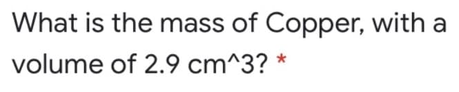 What is the mass of Copper, with a
volume of 2.9 cm^3? *
