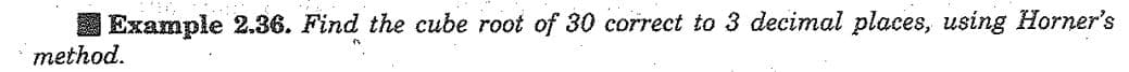 Example 2.36. Find the cube root of 30 correct to 3 decimal places, using Horner's
method.