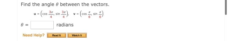 Find the angle 0 between the vectors.
sin
v = cos
sin
radians
Need Help?
Read It
Watch It
